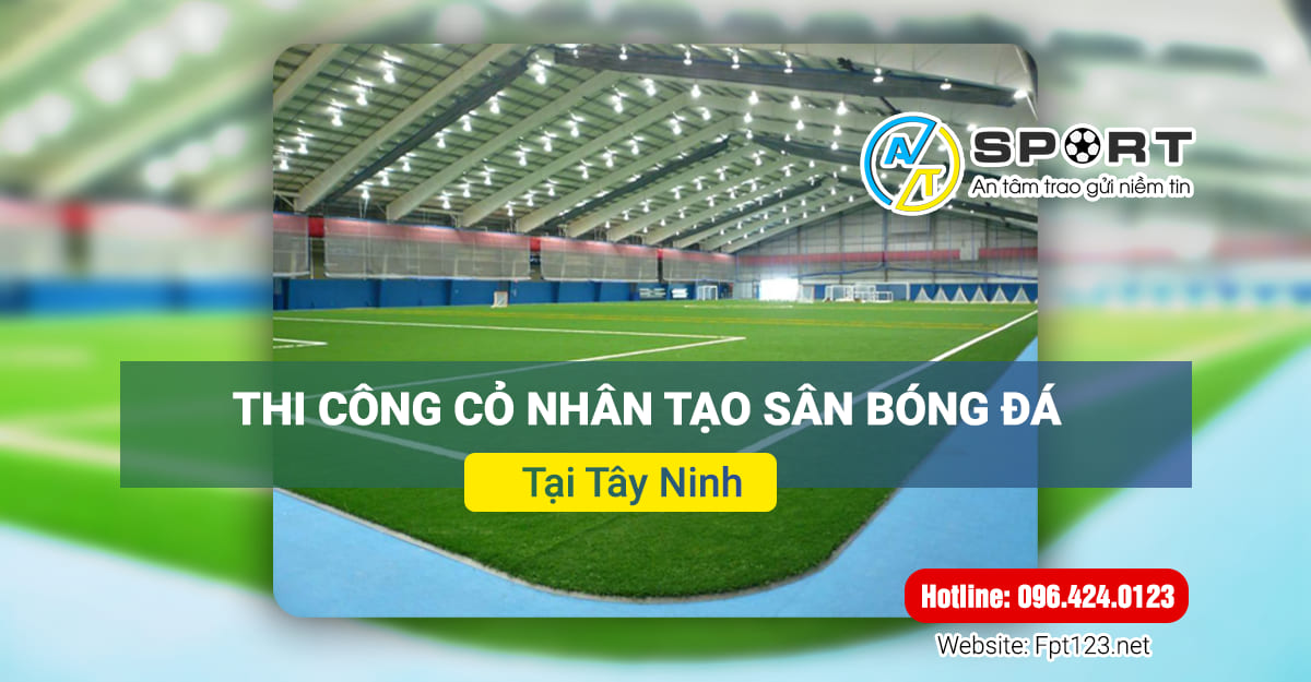 Thi công cỏ nhân tạo sân bóng tại Dương Minh Châu, Tây Ninh